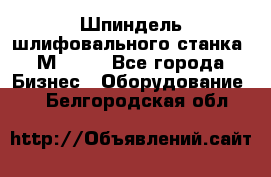   Шпиндель шлифовального станка 3М 182. - Все города Бизнес » Оборудование   . Белгородская обл.